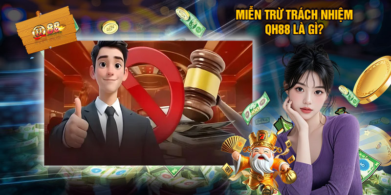 Miễn Trừ Trách Nhiệm QH88 – Điều Quan Trọng Bạn Cần Biết 1 Miễn Trừ Trách Nhiệm QH88 Là Gì?