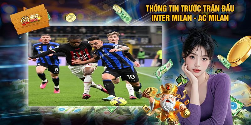 Thông Tin Trước Trận Đấu Inter Milan - AC Milan