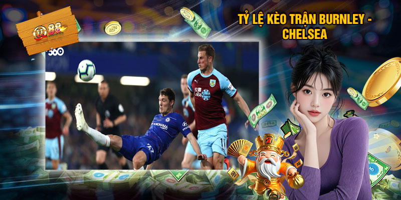 Tỷ Lệ Kèo Trận Burnley - Chelsea