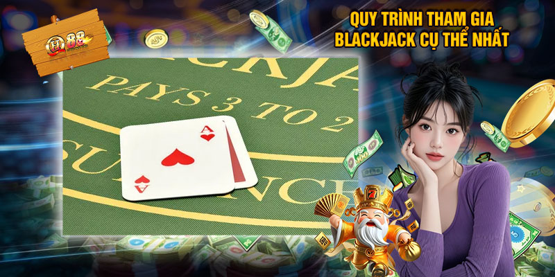 Quy Trình Tham Gia Blackjack Cụ Thể Nhất