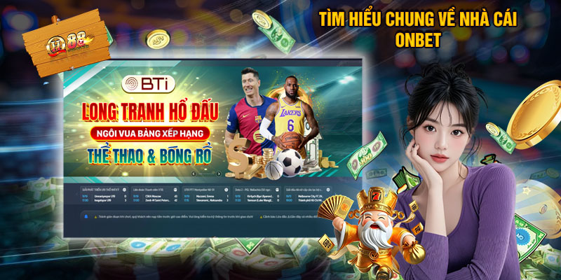 ONBET - Liệu Có Thực Sự Xanh Chín Hay Chỉ Là Quảng Cáo? 1 Tìm Hiểu Chung Về Nhà Cái ONBET