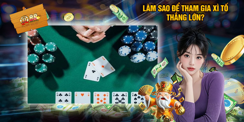Xì Tố - Tựa Game Cá Cược Online Nổi Bật Nhất Tại QH88 3 Làm Sao Để Tham Gia Xì Tố Thắng Lớn?